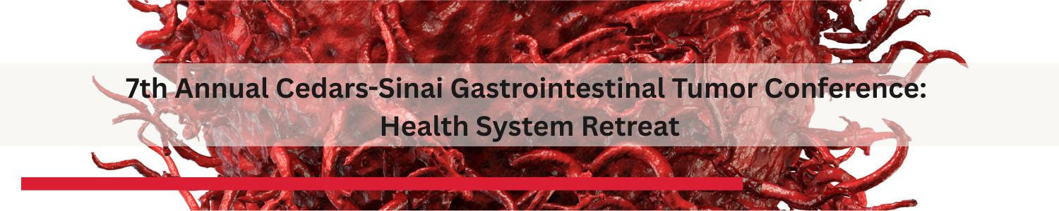 7th Annual Cedars-Sinai Gastrointestinal Tumor Conference: Health System Retreat Banner
